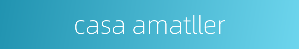 casa amatller的同义词