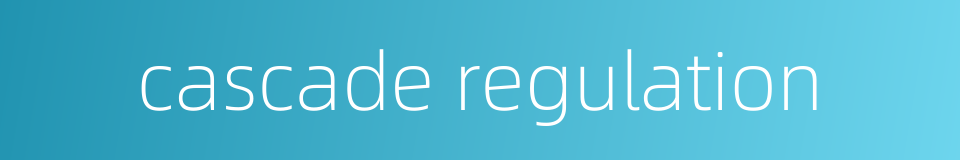 cascade regulation的同义词