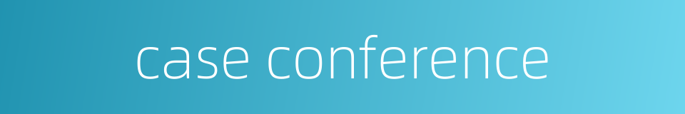case conference的同义词