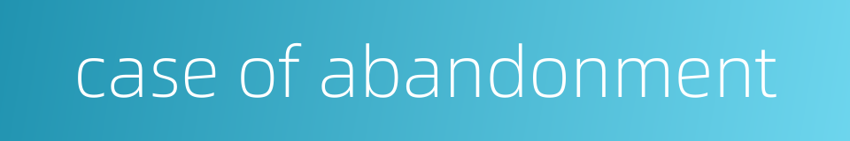 case of abandonment的同义词