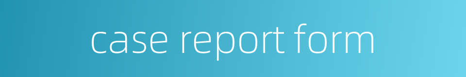 case report form的同义词