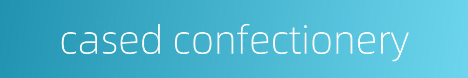 cased confectionery的同义词