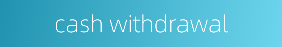 cash withdrawal的同义词