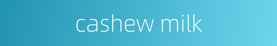 cashew milk的同义词