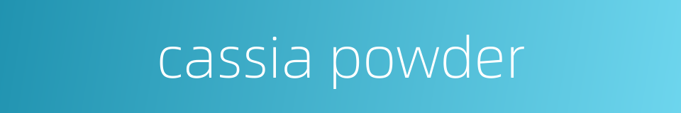 cassia powder的同义词