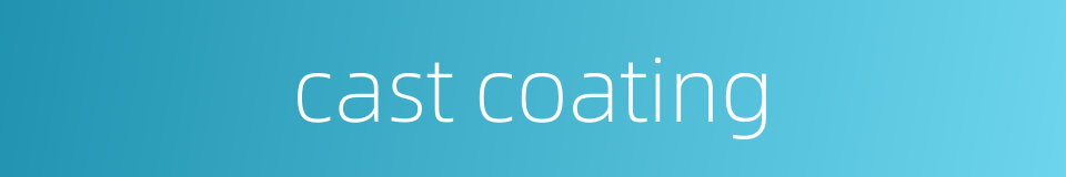 cast coating的同义词