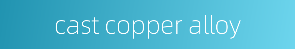 cast copper alloy的同义词