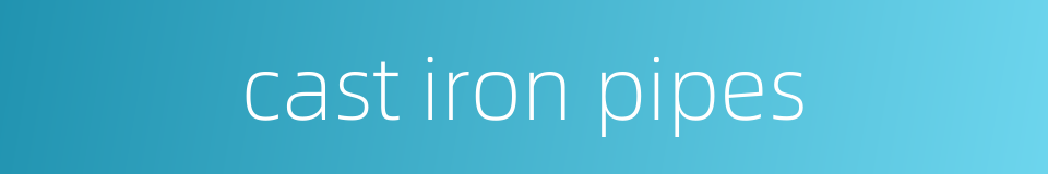cast iron pipes的同义词