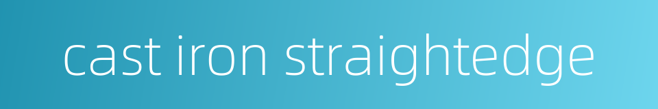 cast iron straightedge的同义词