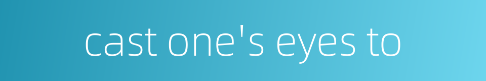 cast one's eyes to的同义词