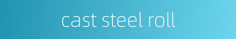 cast steel roll的同义词