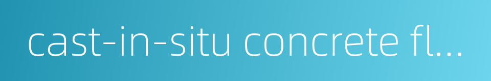cast-in-situ concrete floor的同义词