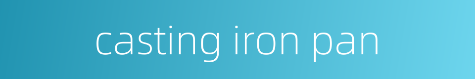 casting iron pan的同义词