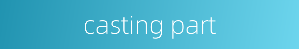 casting part的同义词