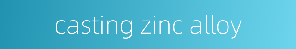 casting zinc alloy的同义词