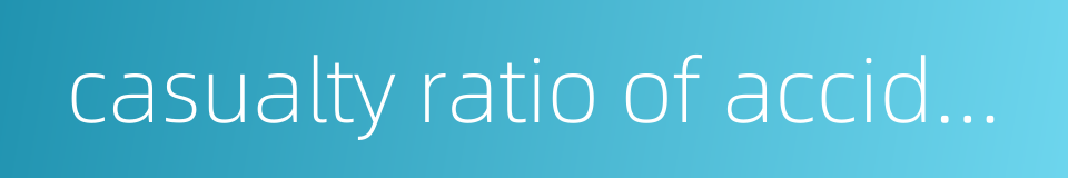 casualty ratio of accidents的同义词