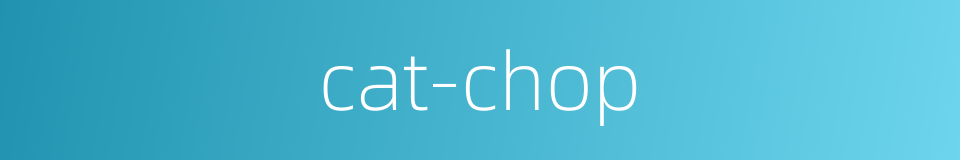 cat-chop的同义词