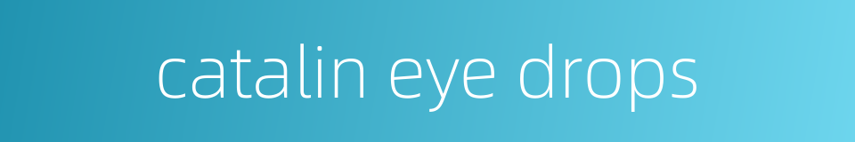 catalin eye drops的同义词