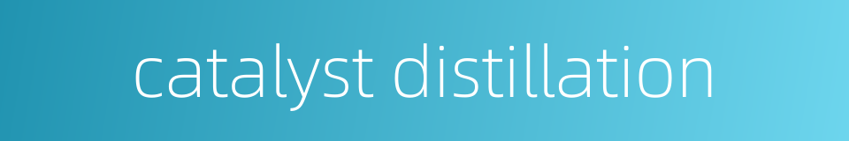 catalyst distillation的同义词