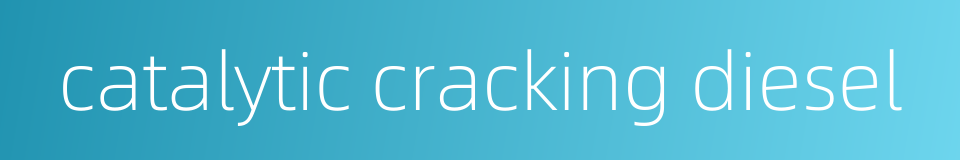catalytic cracking diesel的同义词