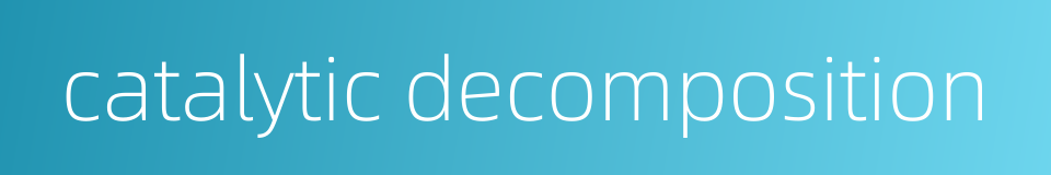 catalytic decomposition的同义词