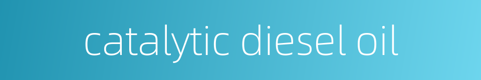 catalytic diesel oil的同义词
