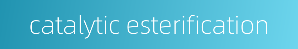 catalytic esterification的同义词