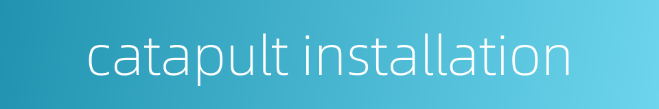 catapult installation的同义词