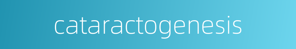 cataractogenesis的同义词