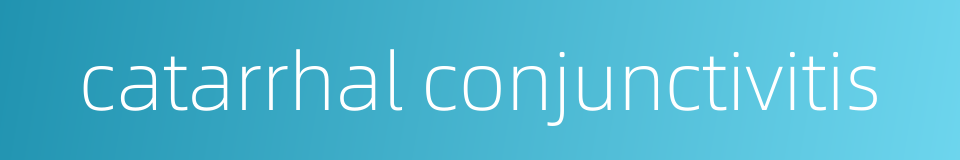 catarrhal conjunctivitis的同义词