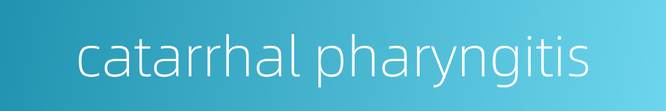 catarrhal pharyngitis的同义词