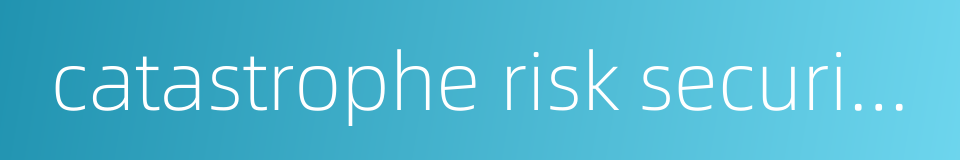 catastrophe risk securitization的同义词