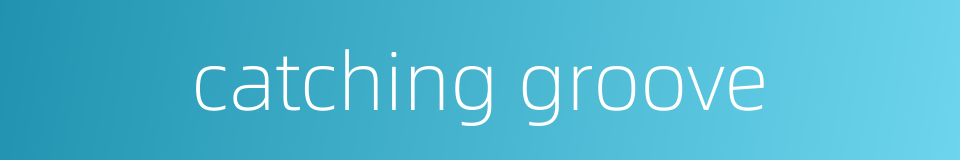 catching groove的同义词