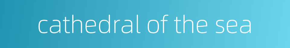 cathedral of the sea的同义词