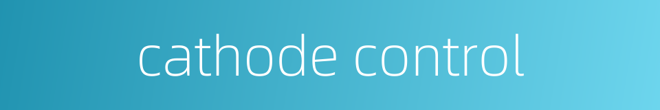 cathode control的同义词