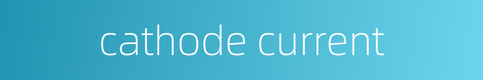 cathode current的同义词