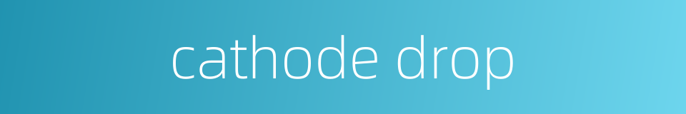 cathode drop的同义词