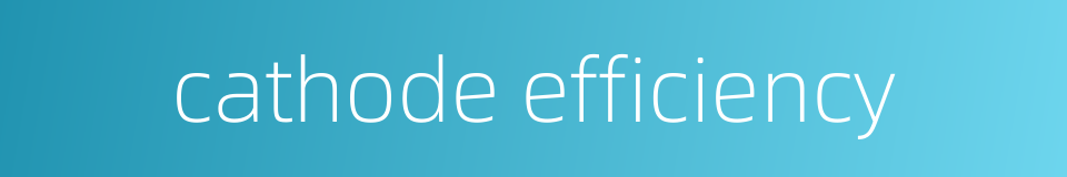 cathode efficiency的同义词