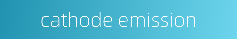 cathode emission的同义词