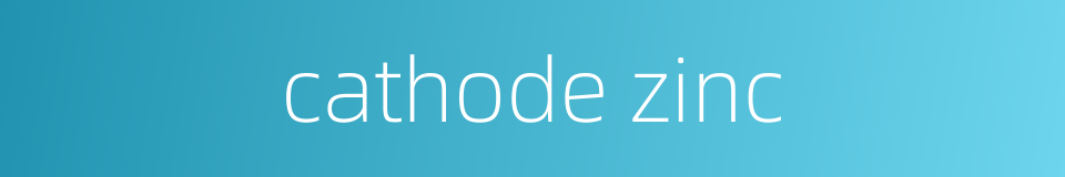 cathode zinc的同义词