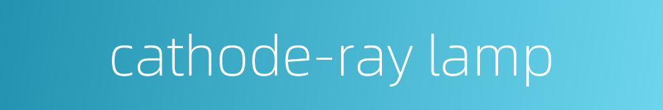 cathode-ray lamp的同义词