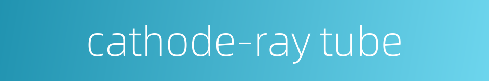cathode-ray tube的同义词