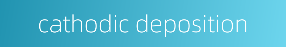 cathodic deposition的同义词