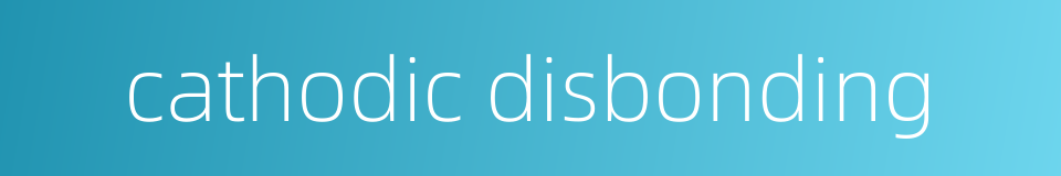 cathodic disbonding的同义词