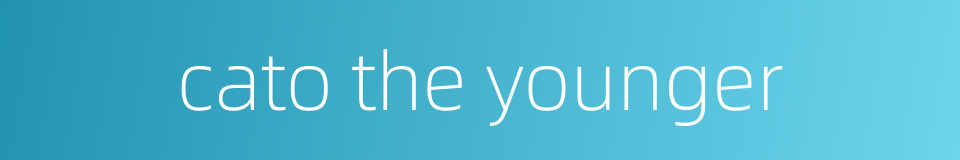 cato the younger的同义词