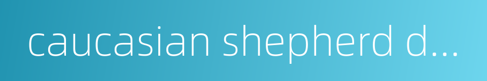caucasian shepherd dog的同义词