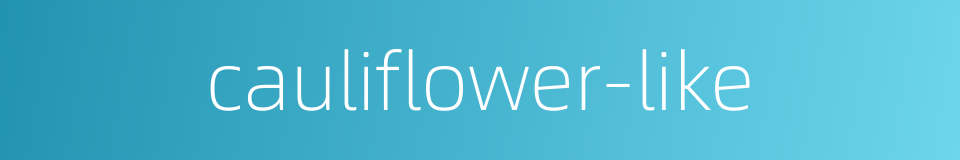 cauliflower-like的同义词