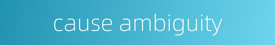 cause ambiguity的同义词
