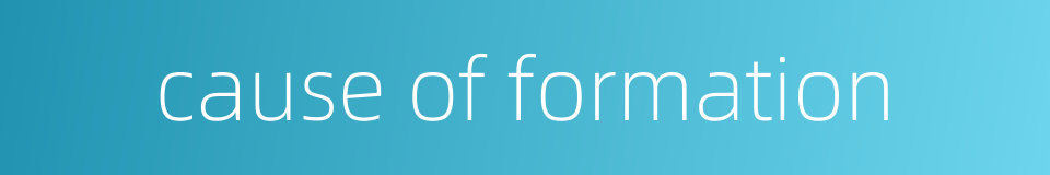 cause of formation的同义词
