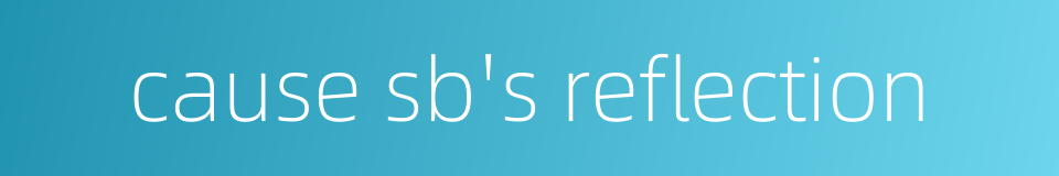 cause sb's reflection的同义词